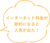 インターネット料金が節約になると人気が出た！